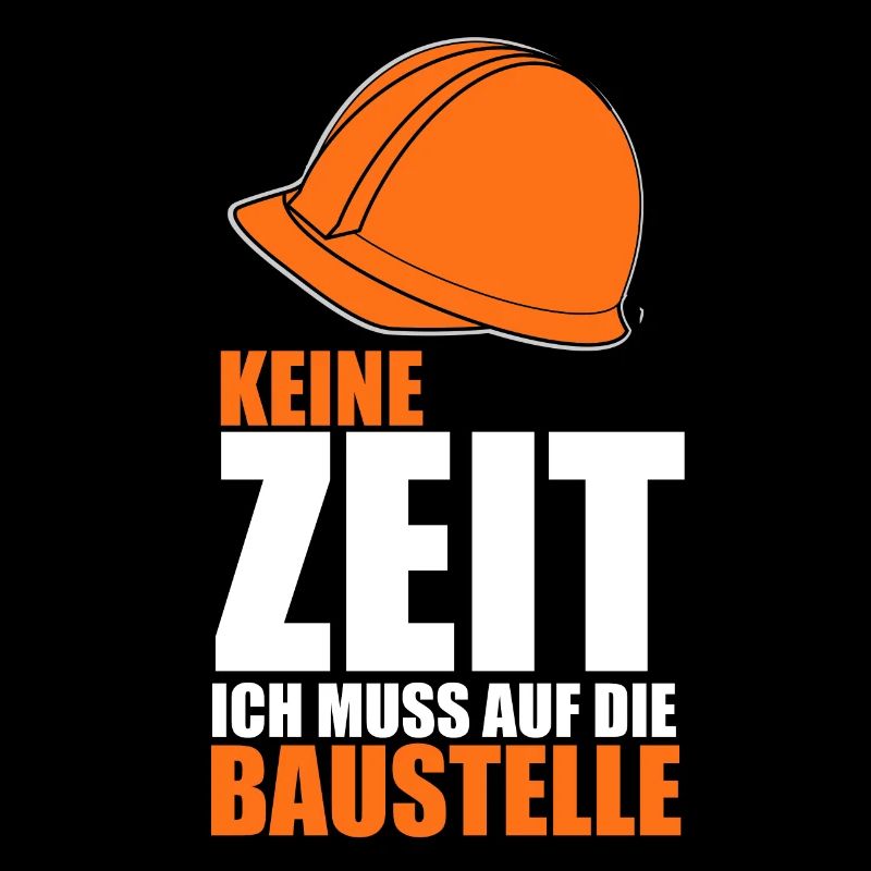 KEINE ZEIT ICH MUSS AUF DIE BAUSTELLE