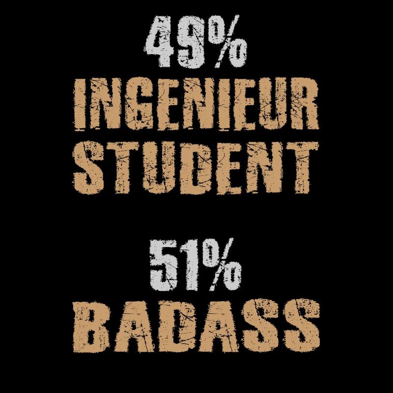 49% Engineer Student 51% Badass Engineer Student
