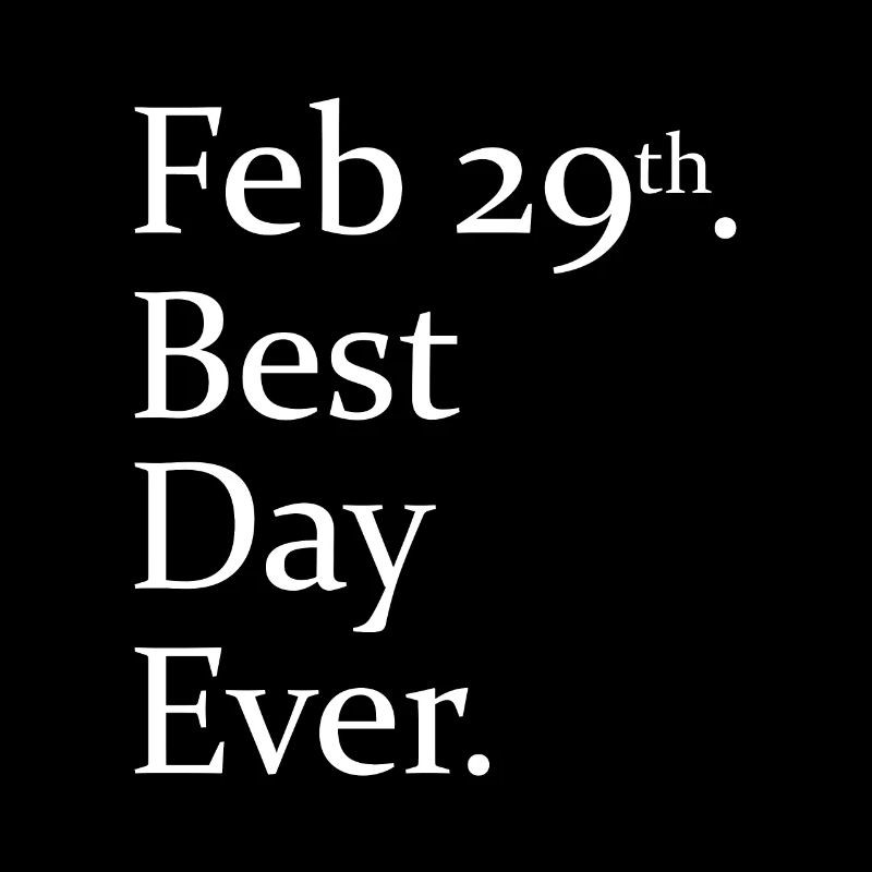 Feb 29th| Best Day Ever| Happy Leap Day|