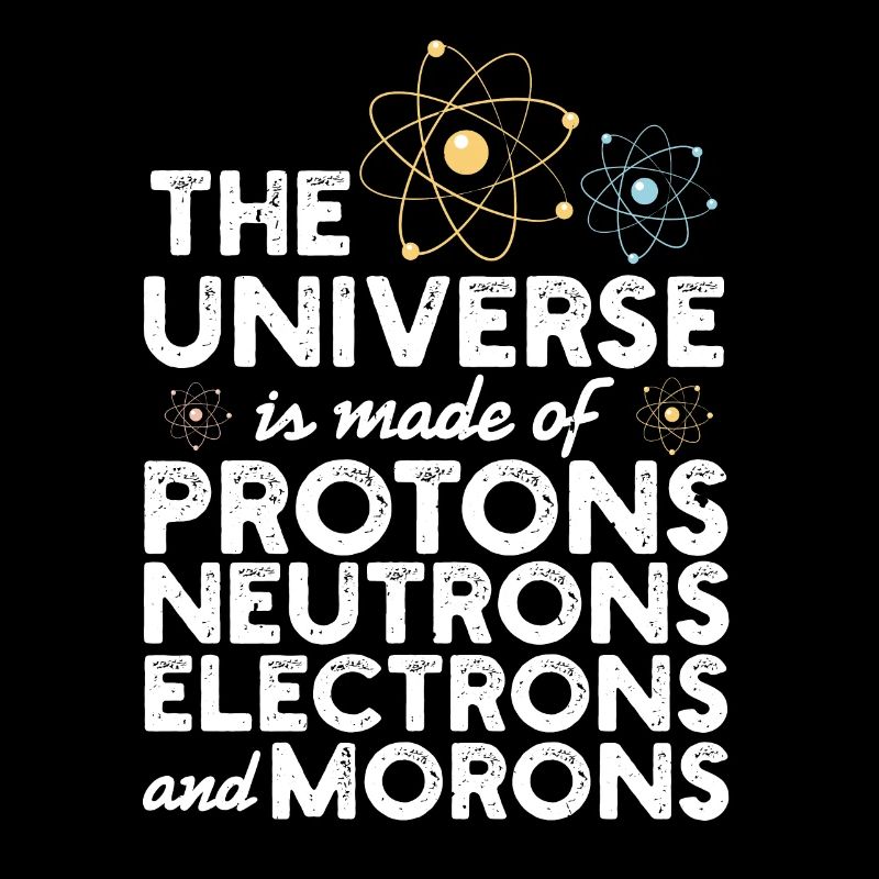 The Universe Is Made Of Protons Neutrons Gift