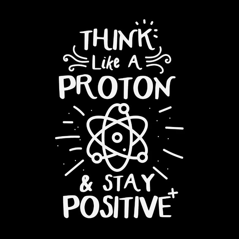 Think Like A Proton &Stay Positve Funny Physics