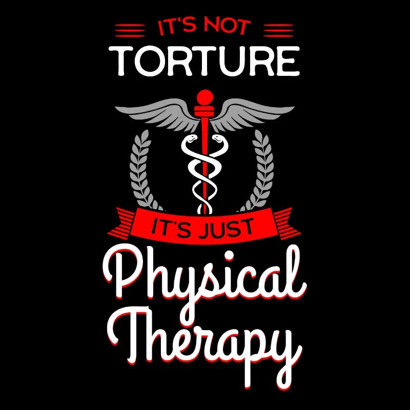 It's Not Torture It's Physical Therapy