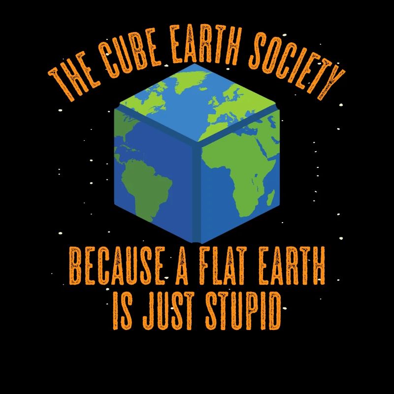 Cube Earth Society Because Flat Earth Is Stupid