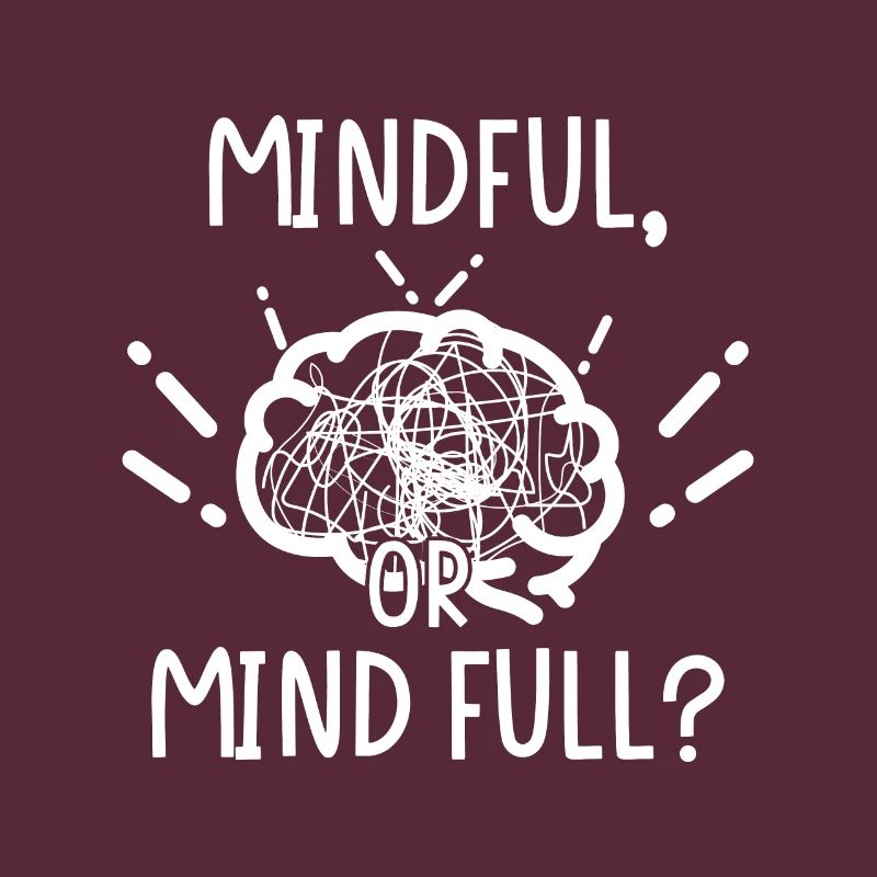 Mindful oder or Mind full?