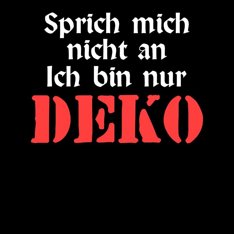 SPRICH MICH NICHT AN ICH BIN NUR DEKO Sprich mich