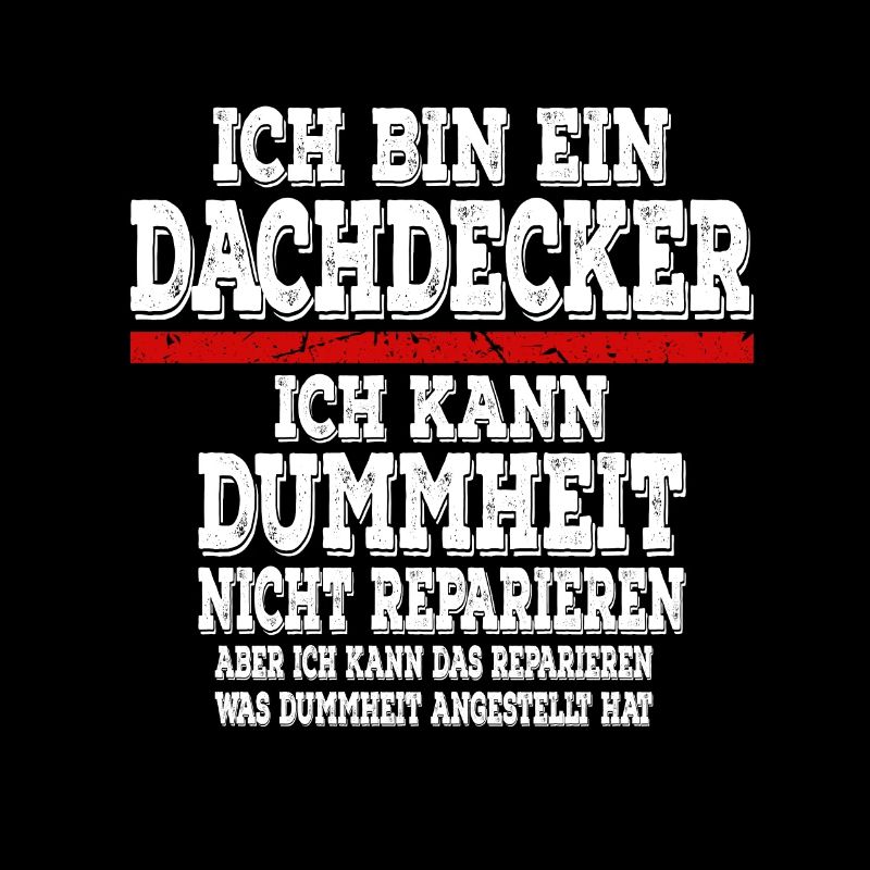 Ich bin ein Dachdecker Ich kann Dummheit nicht