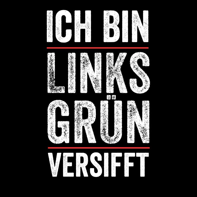 Ich bin links grün versifft Aktivist Grüne Stateme