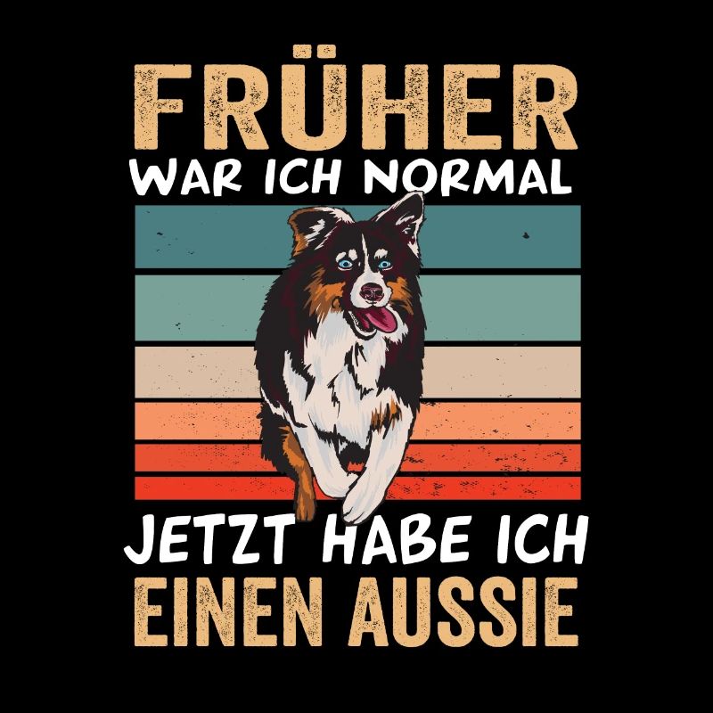 Früher war ich normal jetzt habe ich einen Aussie
