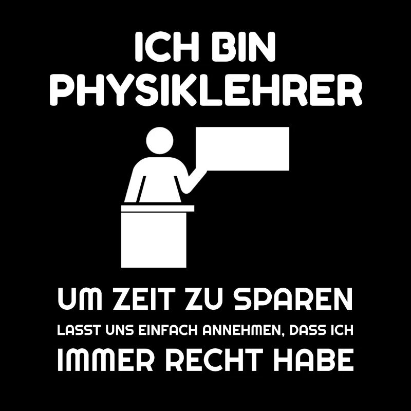 Ich bin Physiklehrer ich habe immer Recht