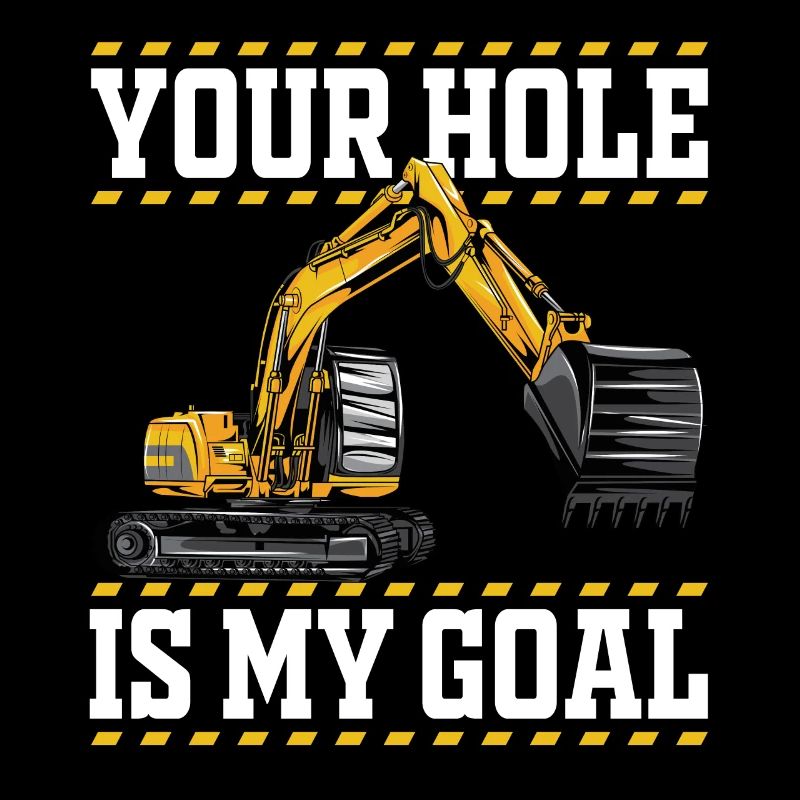 Your Hole Is My Goal - Excavator Machine Operator