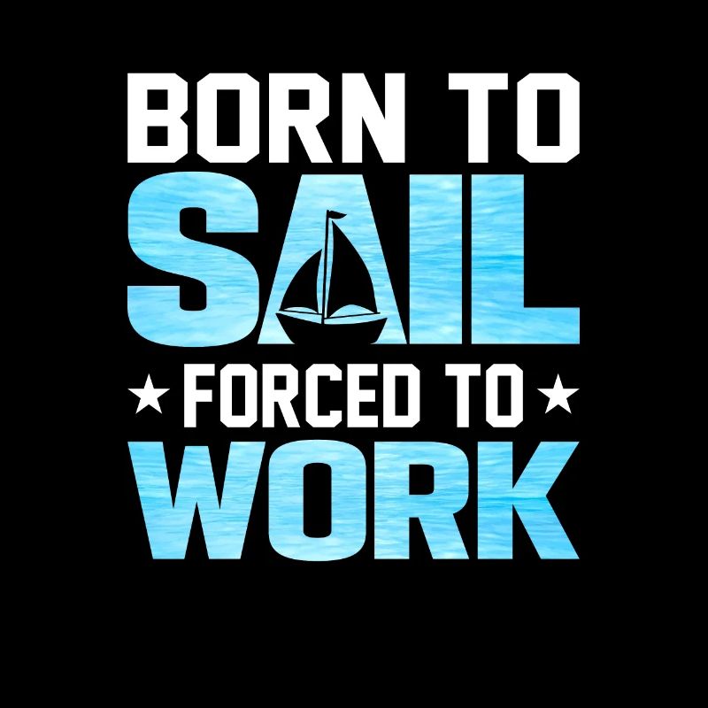 Born To Sail Forced To Work