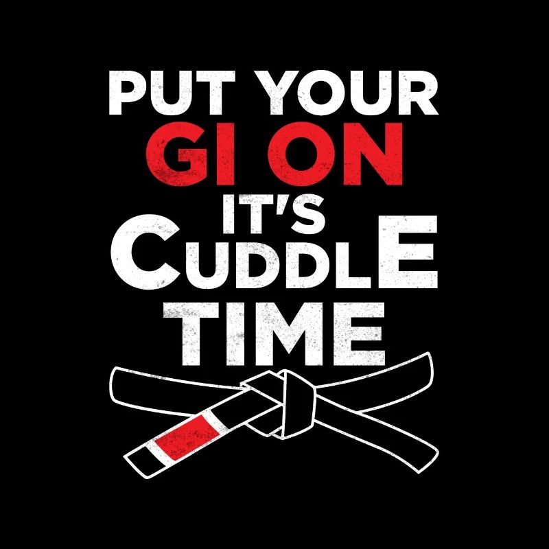 Put Your Gi On It's Cuddle Time BJJ MMA Jujitsu Ji