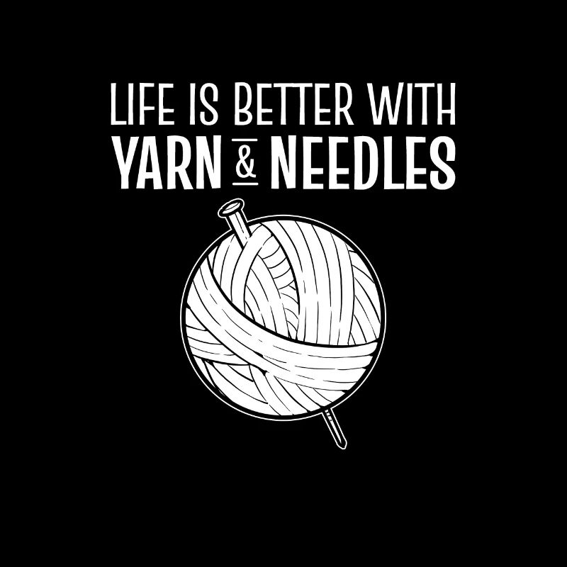 Life is Better with Yarn and Needles Knitting