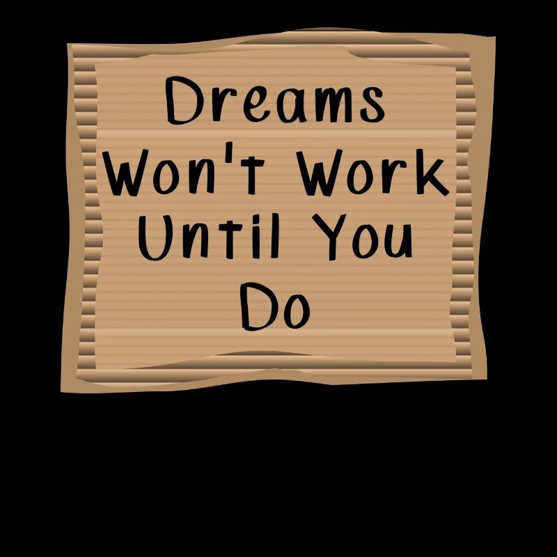 Dream wont Work until you Do