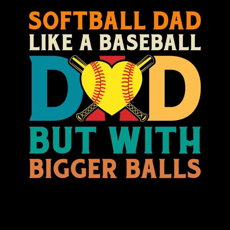 Softball Dad Like A Baseball Dad But Bigger Balls