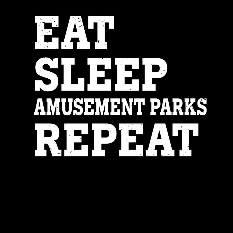 EAT SLEEP AMUSEMENT PARKS REPEAT FUNNY SARCASTIC