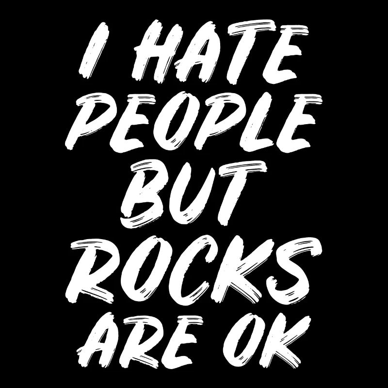 I hate people but rocks are ok Schwarzer Humor