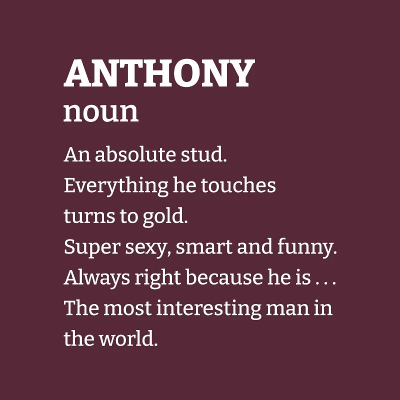 Anthony: An absolute stud. Everthing he touches tu