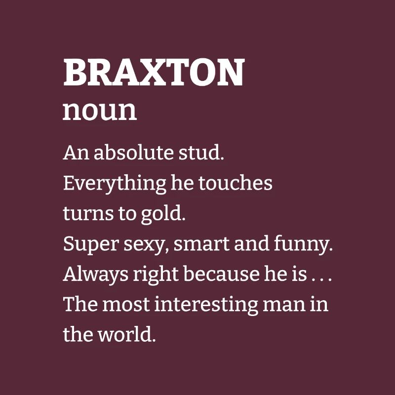 Braxton: An absolute stud. Everthing he touches tu
