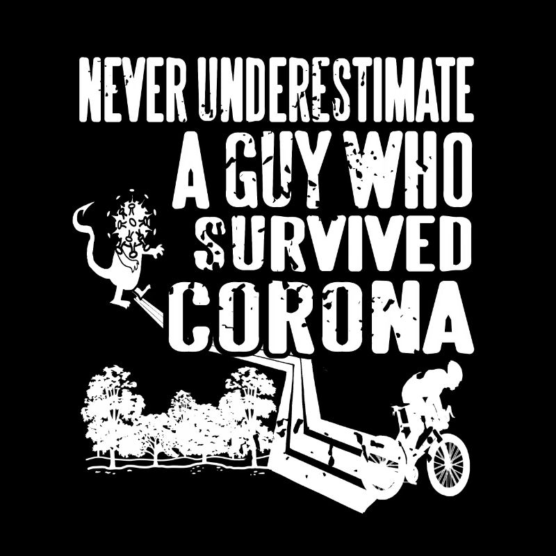 Never Underestimate A Guy Who Survived Corona