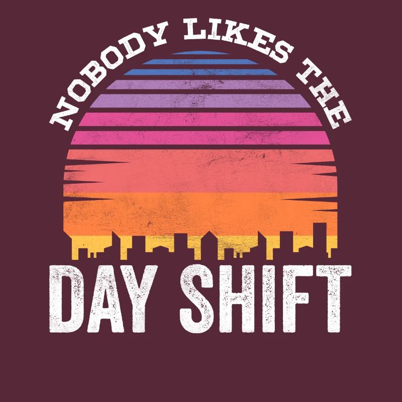 Nobody likes the day shift work night shift