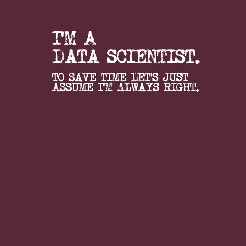 I'm a data scientist to save time lets just