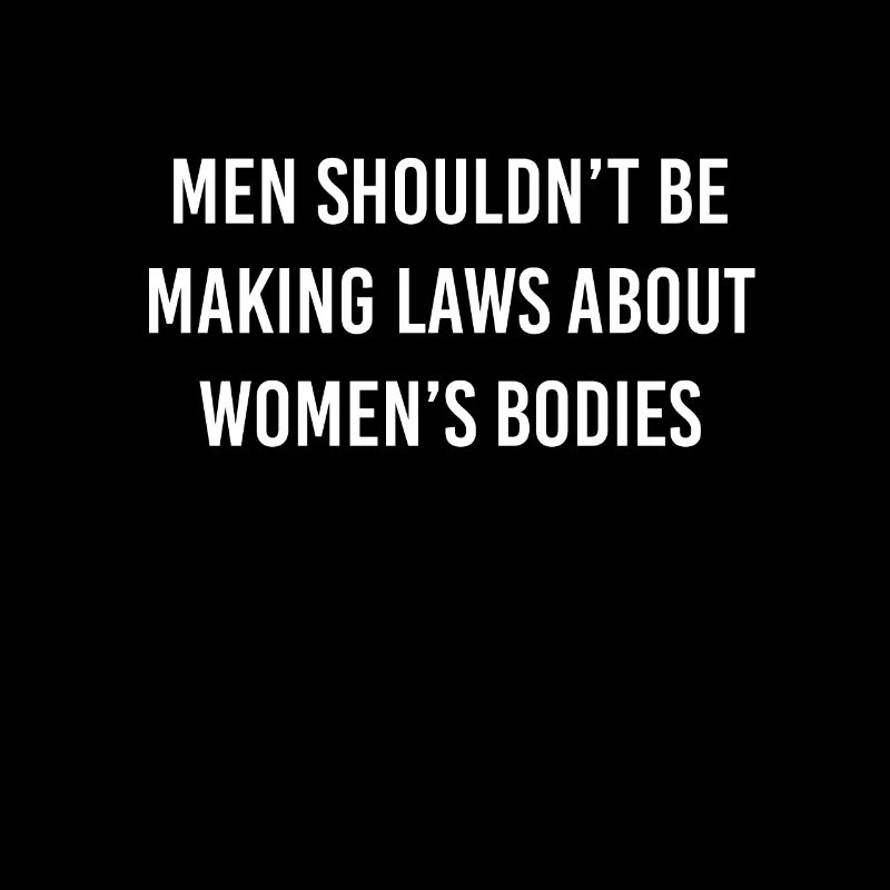 Men Shouldn't Be Making Laws about Women's Bodies