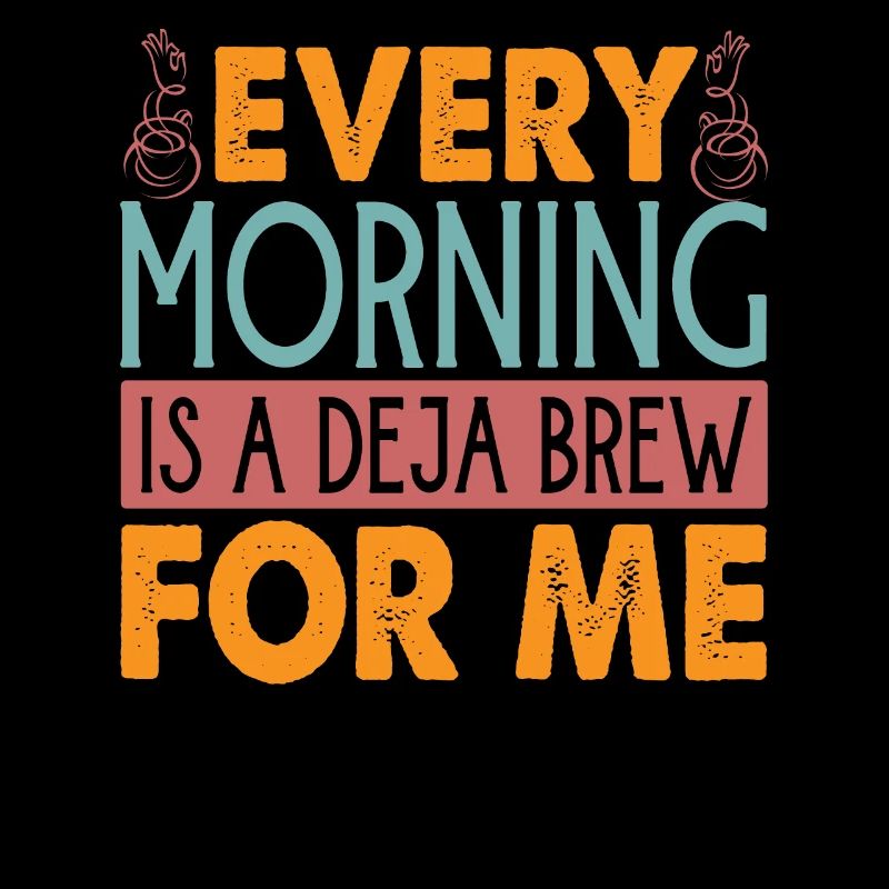 Every Morning Is A Deja Brew For Me - Kaffee-Witze