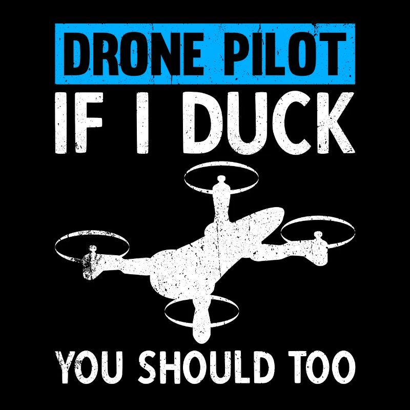 Drone Pilot If I Duck You Should Too