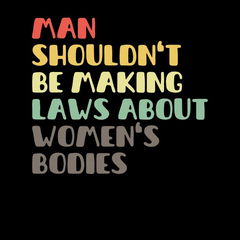 Man Shouldn't Be Making Laws About Women's Bodies