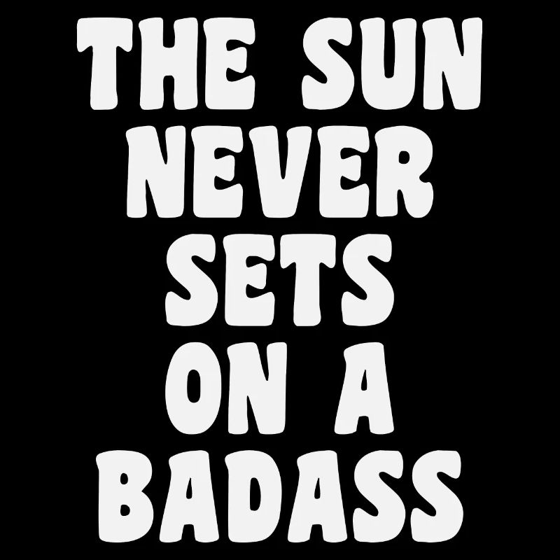 The Sun Never Sets On A Badass