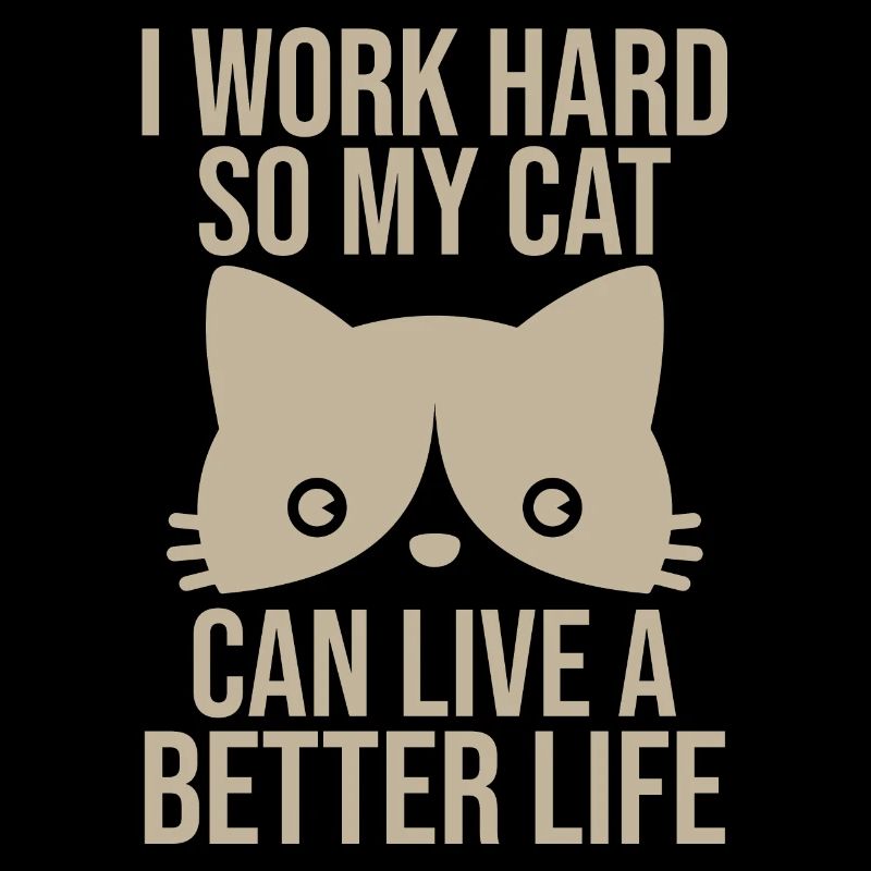 I Work So Hard So My Cat