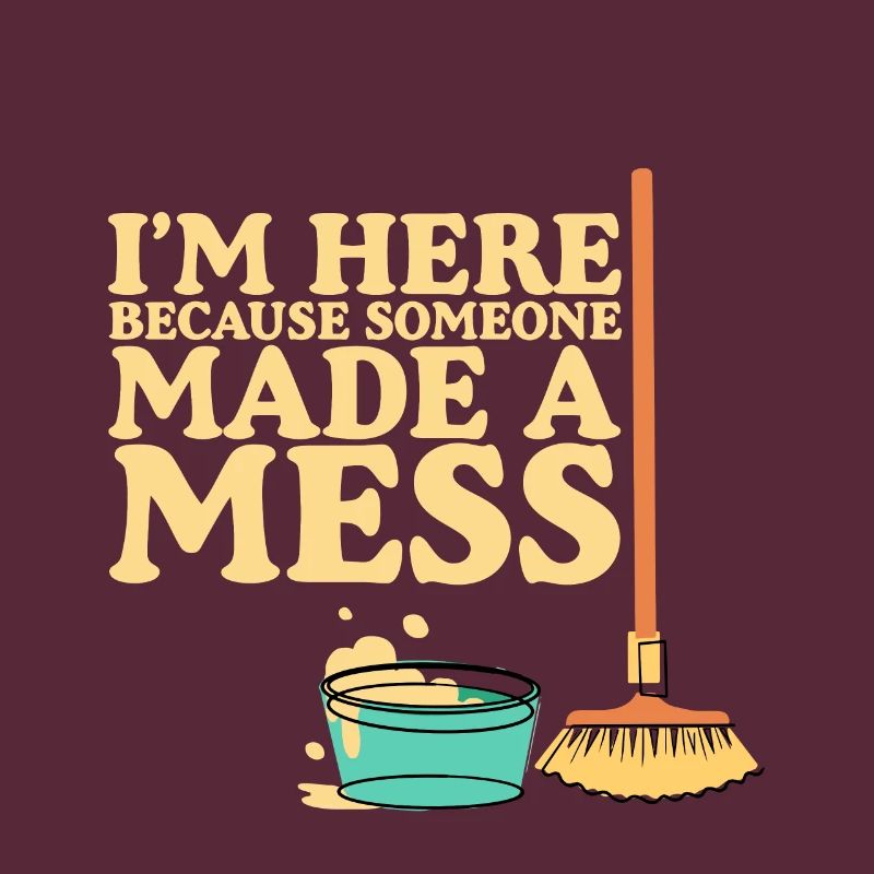 I'm Here Because Someone Made A Mess