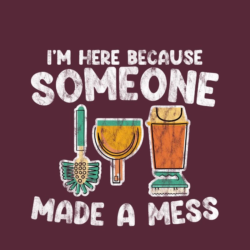 I'm Here Because Someone Made A Mess 3