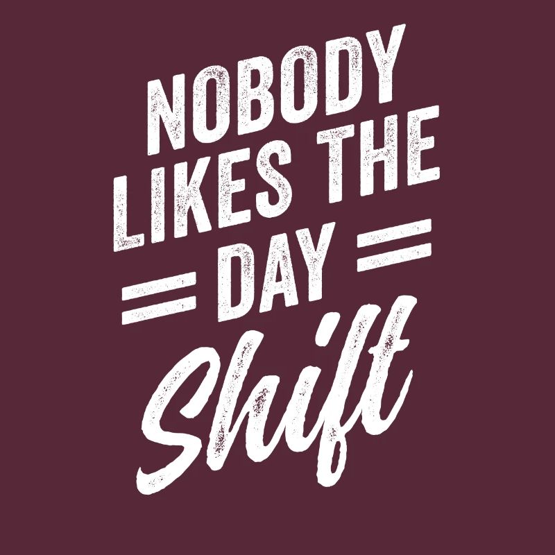 Nobody likes the day shift work night shift