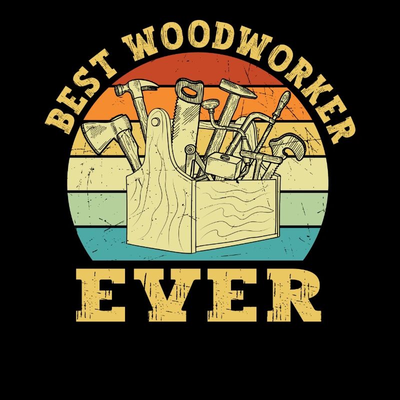 Best Woodworker Ever Woodworker