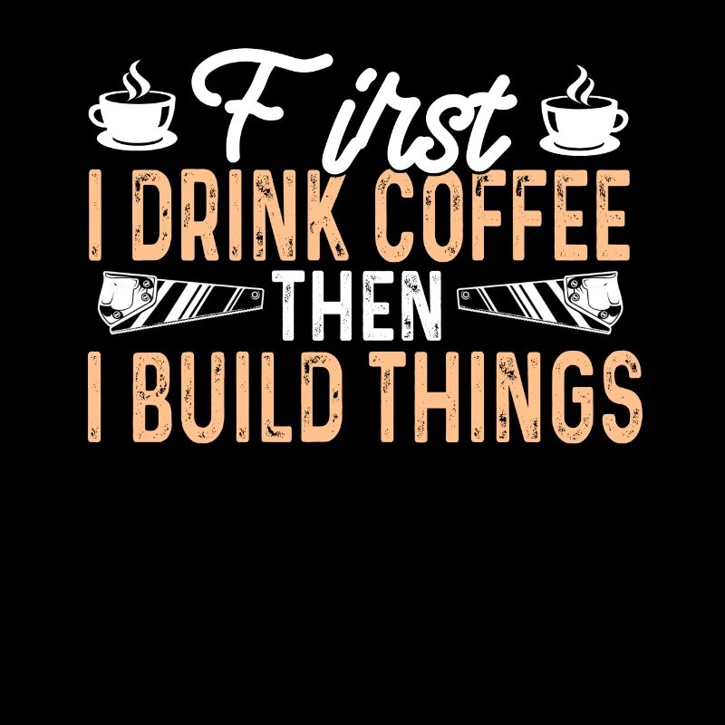 Erst Trinke Ich Kaffee Dann Baue Ich Dinge