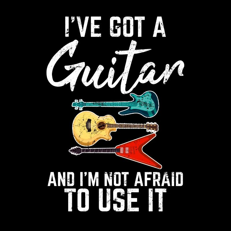 I've Got A Guitar And I'm Not Afraid To Use It Gui