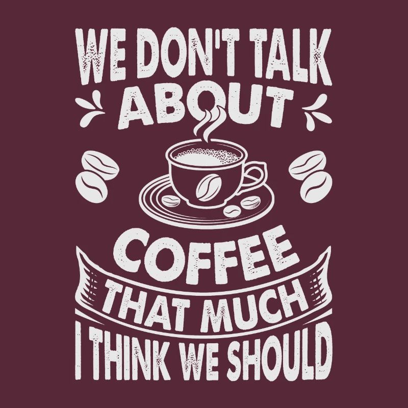 We Don't Talk About Coffee That Much I Think We Sh