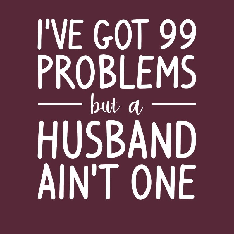 I've Got 99 Problems But A Husband Ain't One