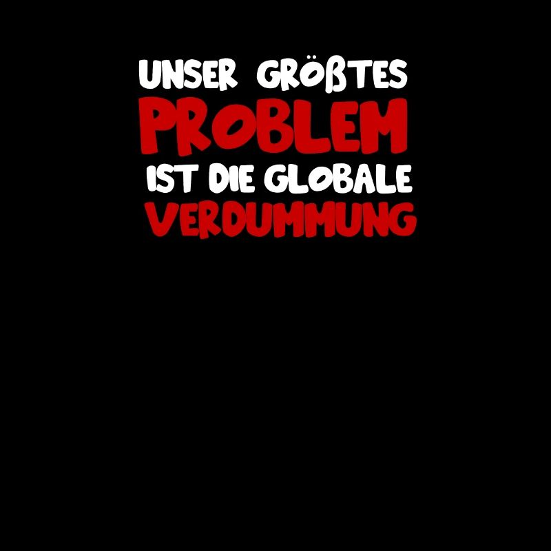 Unser größtes Problem ist die globale verdummung