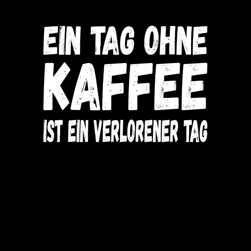 Ein Tag ohne Kaffee ist ein verlorener Tag