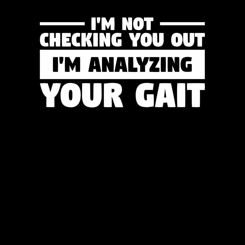 I'm Not Checking You Out I'm Analyzing Your Gait