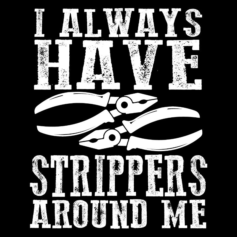 I Always Have Strippers Around Me Electrician