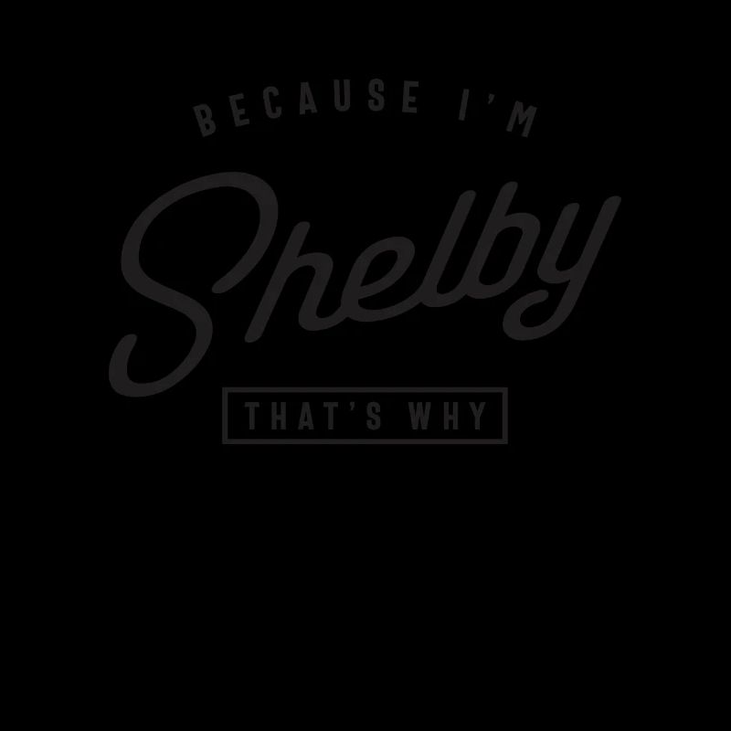 Because I'm Shelby That's Why Personalized Name