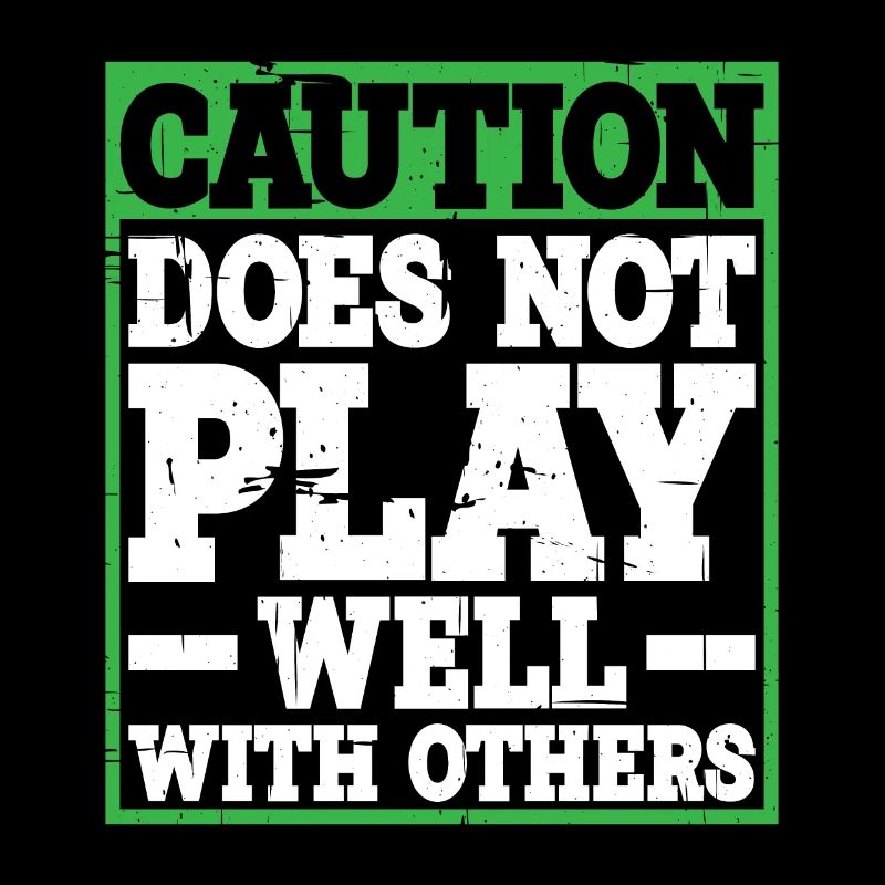 Caution, does not play well with others 31