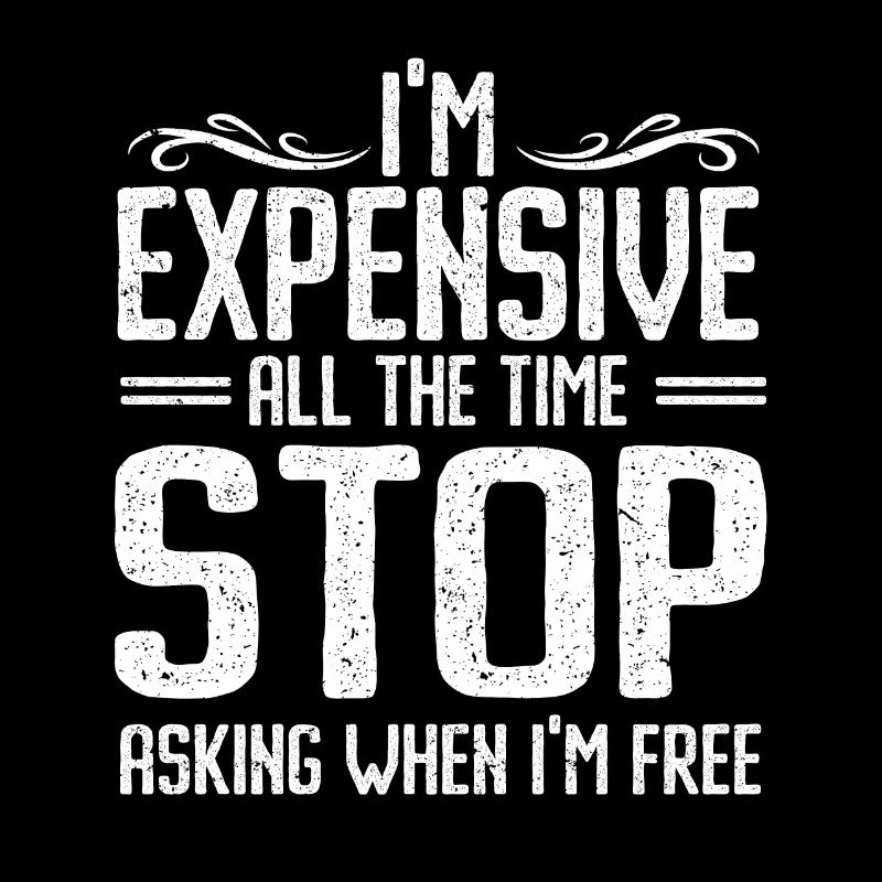 I'm Expensive All The Time Stop Asking When Im