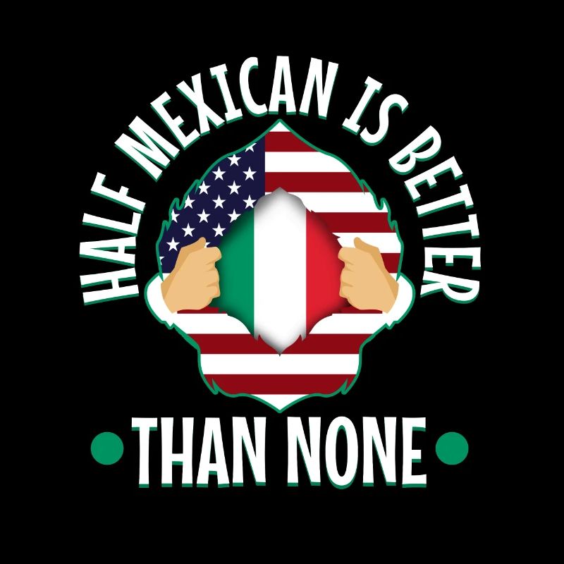 Half Mexican Is Better Than None