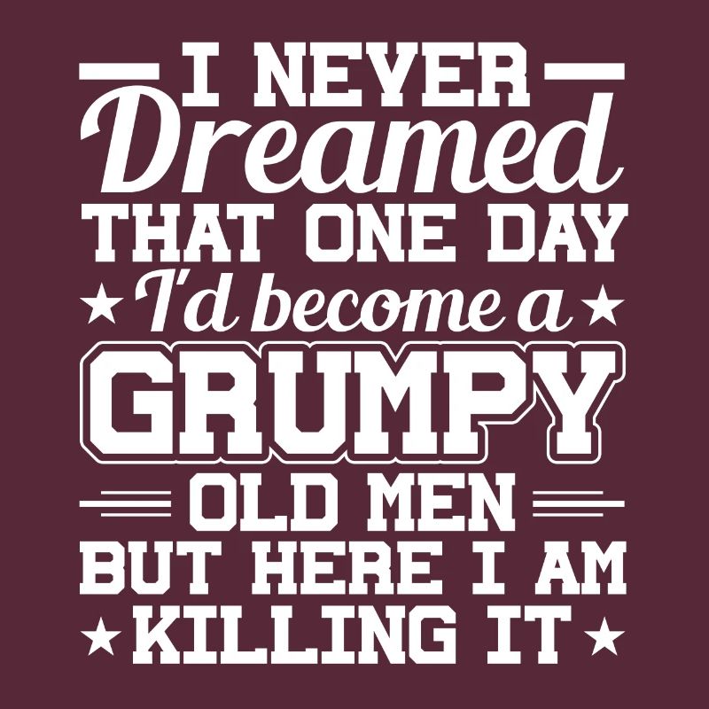 I never dreamed, a grumpy old man