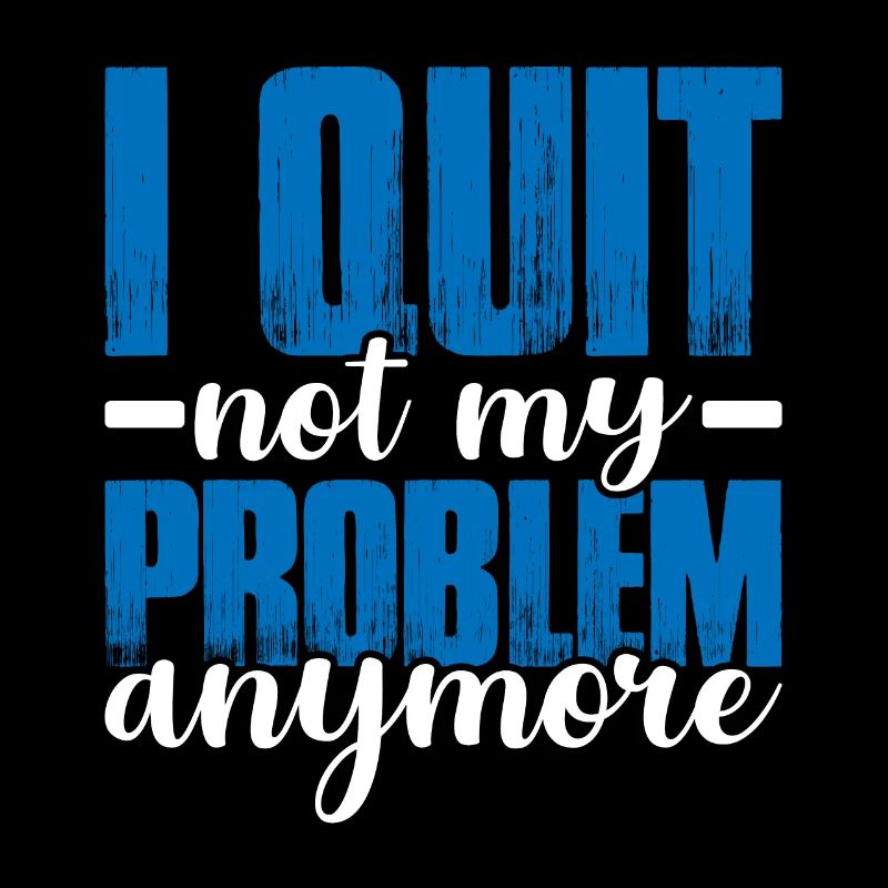I Quit Not My Problem Anymore 2